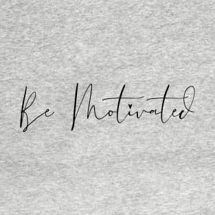 Be Motivated T-Shirt